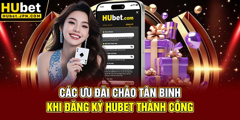 Các ưu đãi chào tân khi đăng ký Hubet thành công