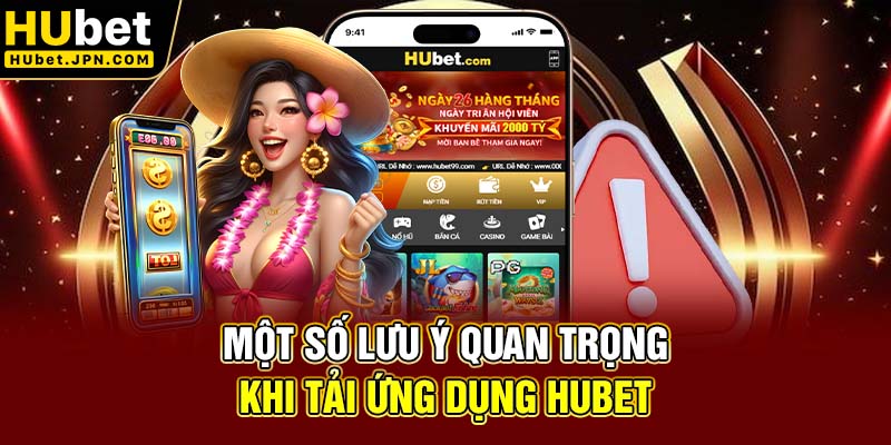 Một số lưu ý quan trọng khi tải ứng dụng Hubet